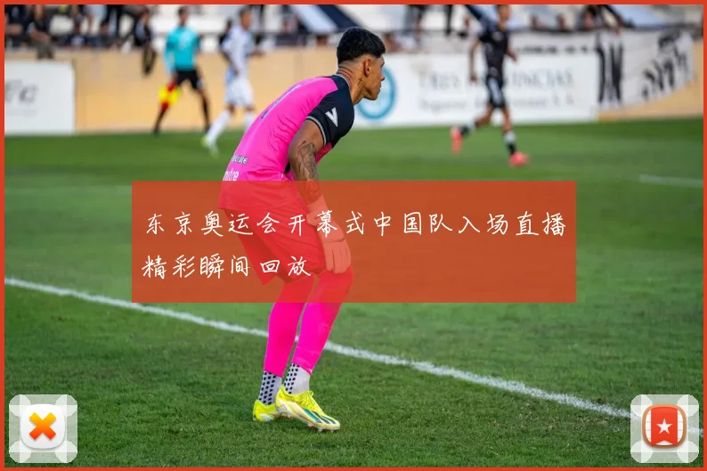 东京奥运会开幕式中国队入场直播精彩瞬间回放