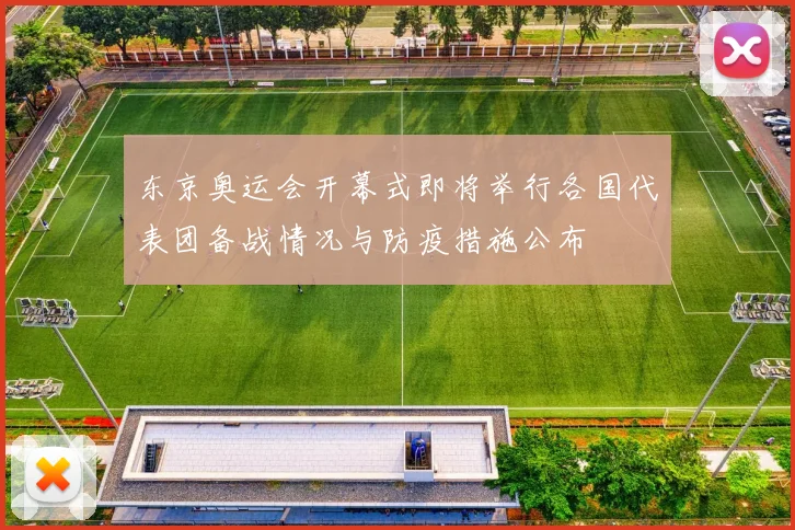 东京奥运会开幕式即将举行各国代表团备战情况与防疫措施公布