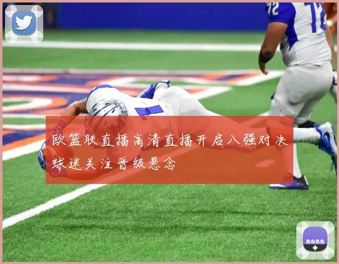 欧篮联直播高清直播开启八强对决球迷关注晋级悬念