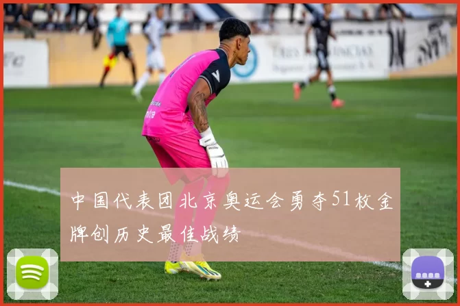 中国代表团北京奥运会勇夺51枚金牌创历史最佳战绩