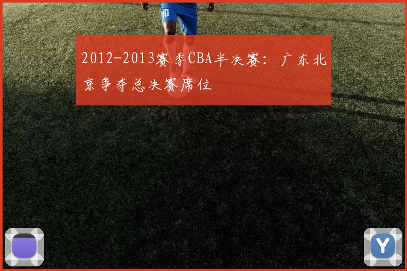 2012-2013赛季CBA半决赛：广东北京争夺总决赛席位
