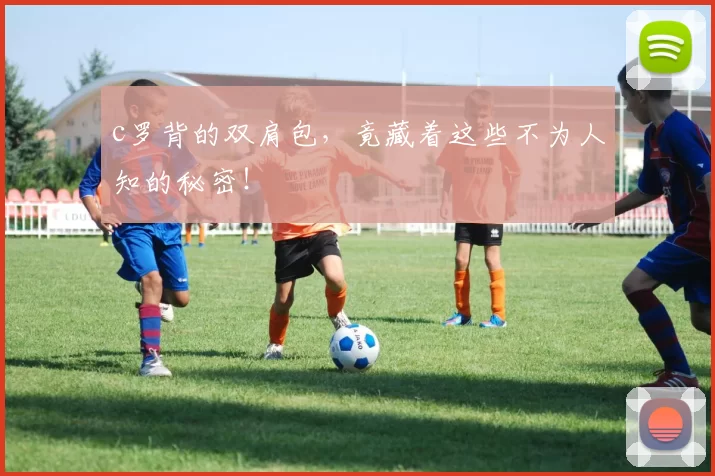 c罗背的双肩包，竟藏着这些不为人知的秘密！