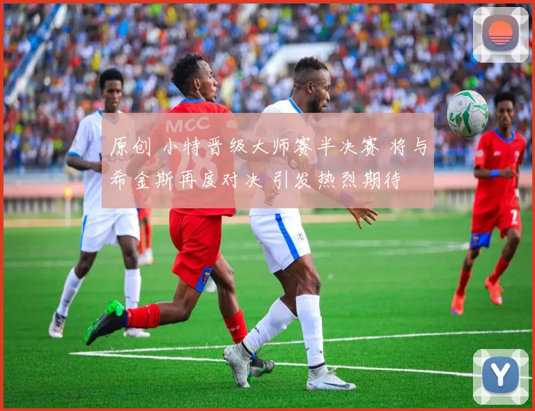 原创 小特晋级大师赛半决赛 将与希金斯再度对决 引发热烈期待