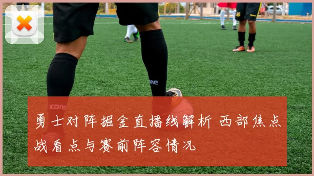 勇士对阵掘金直播线解析 西部焦点战看点与赛前阵容情况