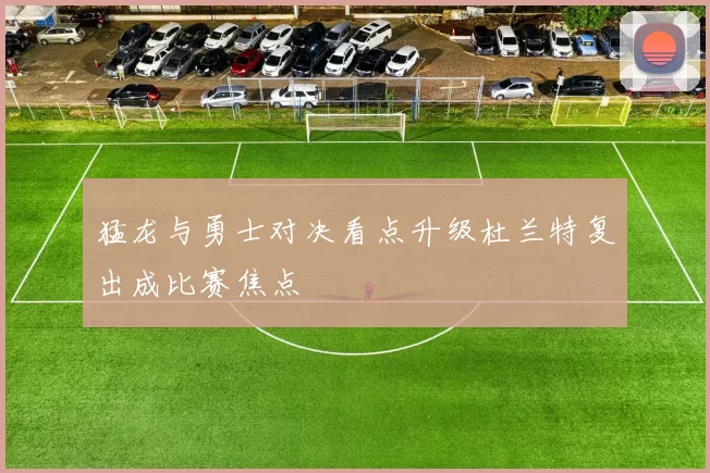 猛龙与勇士对决看点升级杜兰特复出成比赛焦点