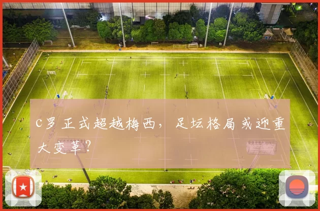 c罗正式超越梅西，足坛格局或迎重大变革？